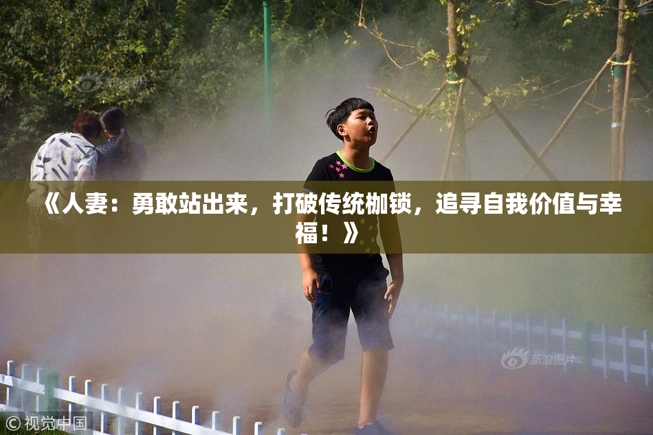 《人妻：勇敢站出来，打破传统枷锁，追寻自我价值与幸福！》