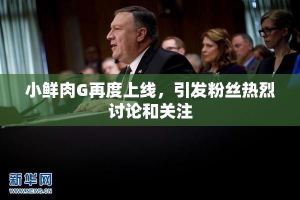 小鲜肉G再度上线，引发粉丝热烈讨论和关注