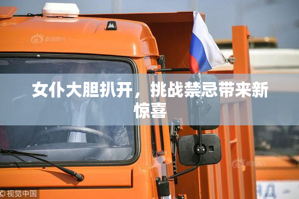 女仆大胆扒开，挑战禁忌带来新惊喜