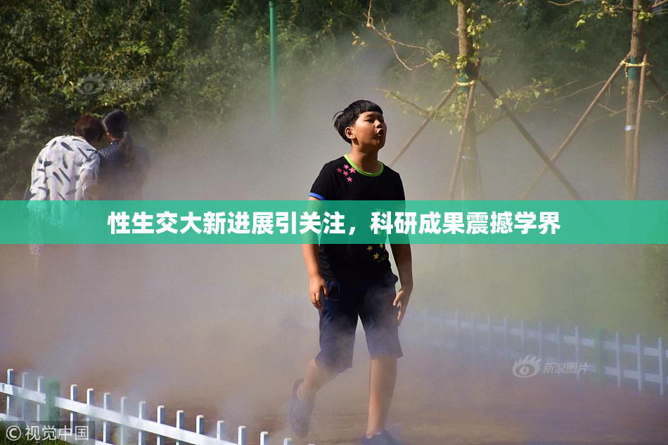 性生交大新进展引关注，科研成果震撼学界