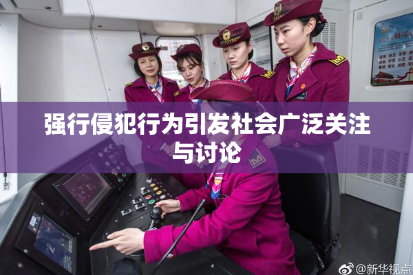强行侵犯行为引发社会广泛关注与讨论
