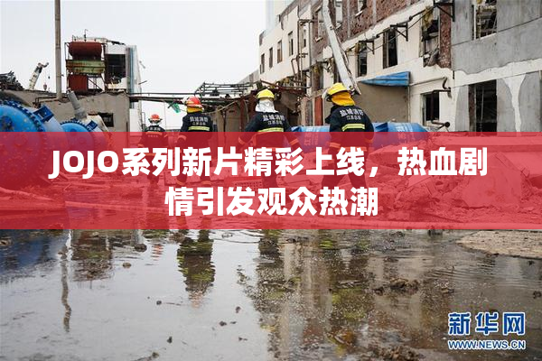 JOJO系列新片精彩上线，热血剧情引发观众热潮