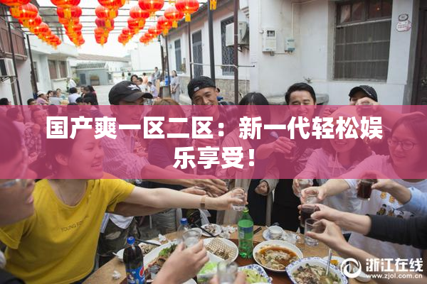 国产爽一区二区：新一代轻松娱乐享受！
