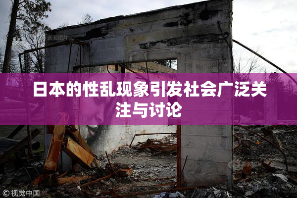 日本的性乱现象引发社会广泛关注与讨论