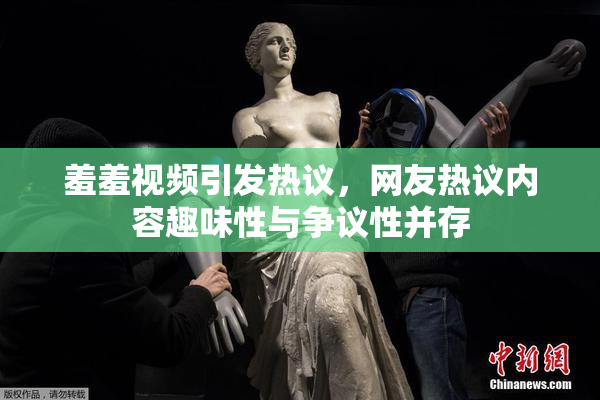 羞羞视频引发热议，网友热议内容趣味性与争议性并存