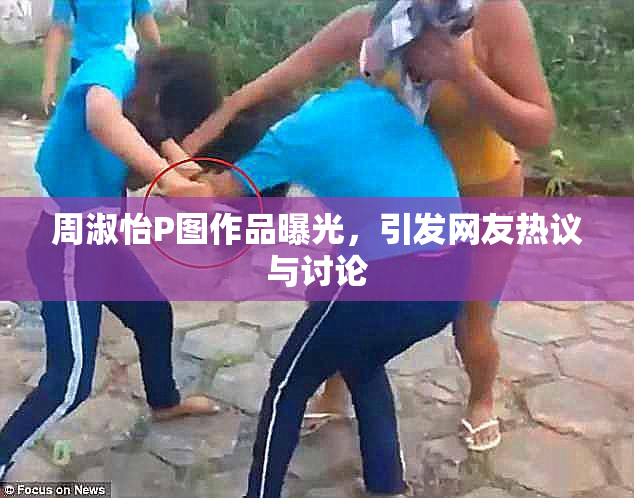 周淑怡P图作品曝光，引发网友热议与讨论