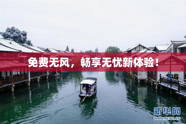 免费无风，畅享无忧新体验！