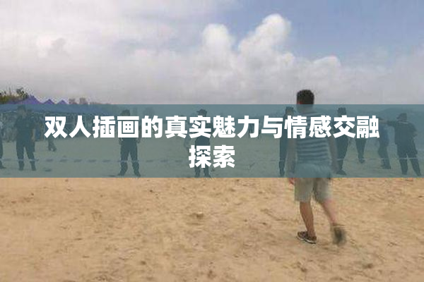 双人插画的真实魅力与情感交融探索