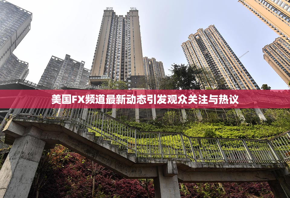 美国FX频道最新动态引发观众关注与热议