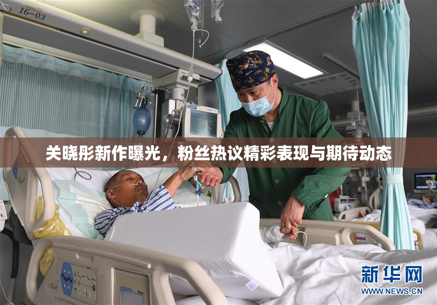关晓彤新作曝光，粉丝热议精彩表现与期待动态