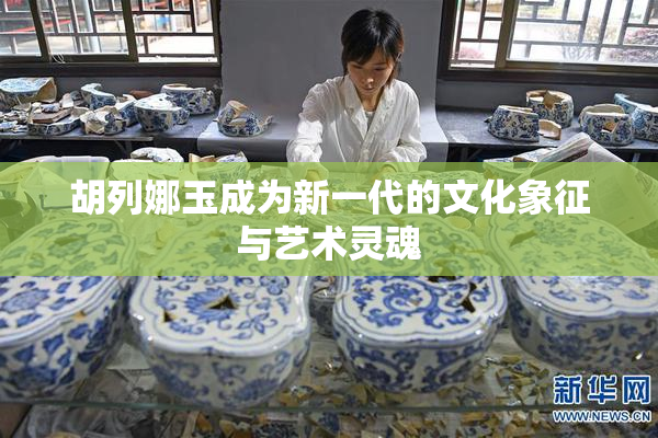 胡列娜玉成为新一代的文化象征与艺术灵魂