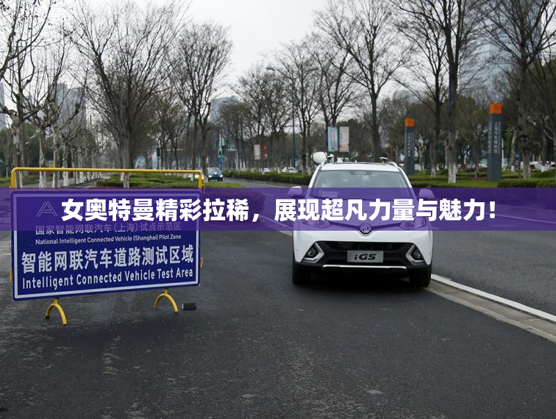 女奥特曼精彩拉稀，展现超凡力量与魅力！