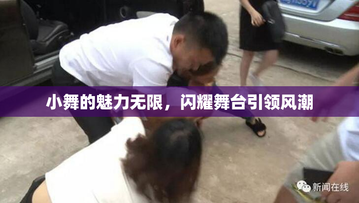 小舞的魅力无限，闪耀舞台引领风潮