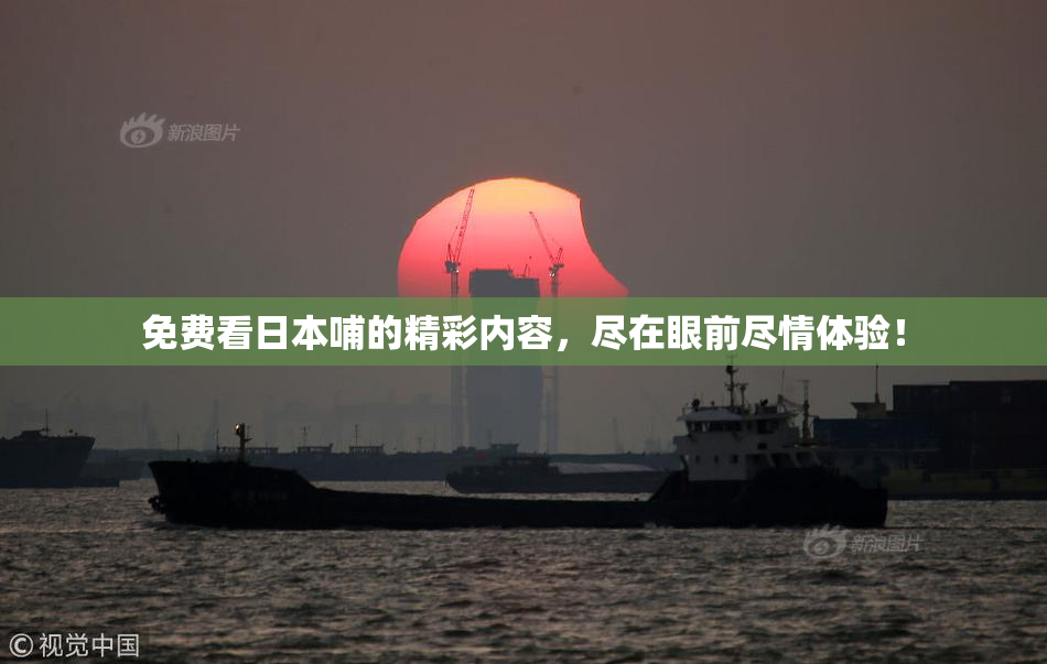 免费看日本哺的精彩内容，尽在眼前尽情体验！