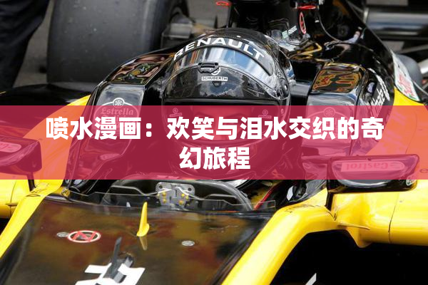 喷水漫画：欢笑与泪水交织的奇幻旅程