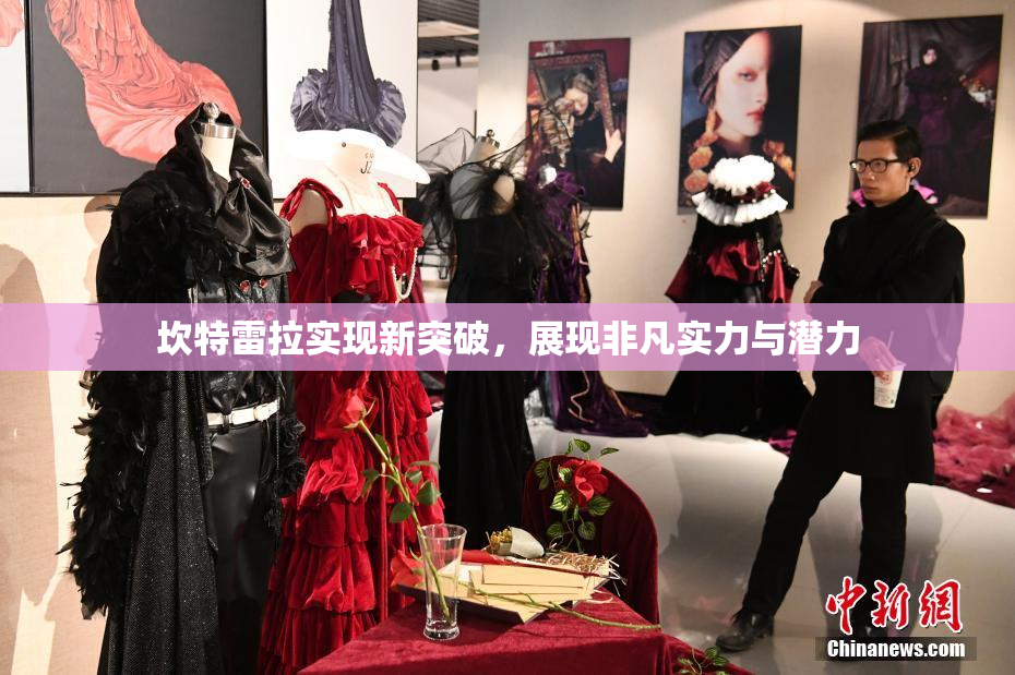 坎特雷拉实现新突破，展现非凡实力与潜力
