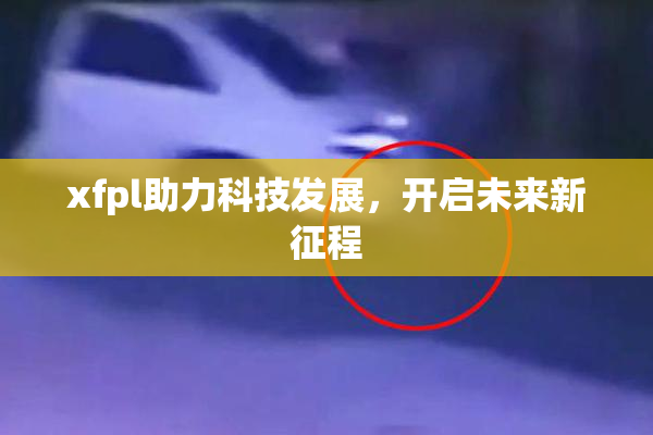 xfpl助力科技发展，开启未来新征程