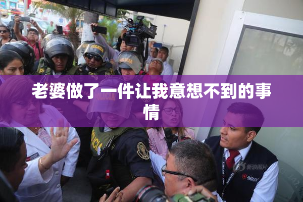 老婆做了一件让我意想不到的事情