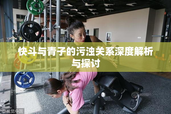 快斗与青子的污浊关系深度解析与探讨