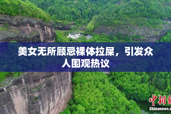 美女无所顾忌裸体拉屎，引发众人围观热议