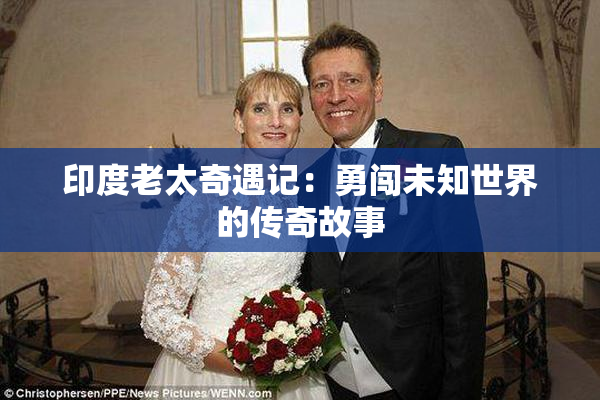 印度老太奇遇记：勇闯未知世界的传奇故事