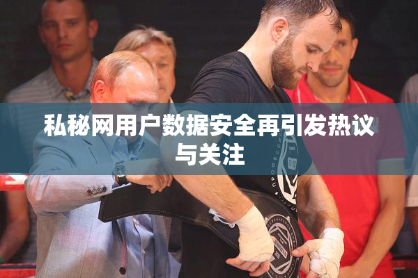 私秘网用户数据安全再引发热议与关注