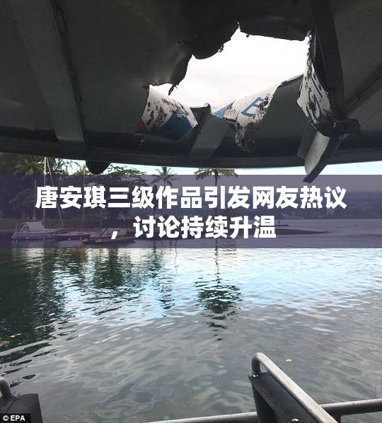 唐安琪三级作品引发网友热议，讨论持续升温
