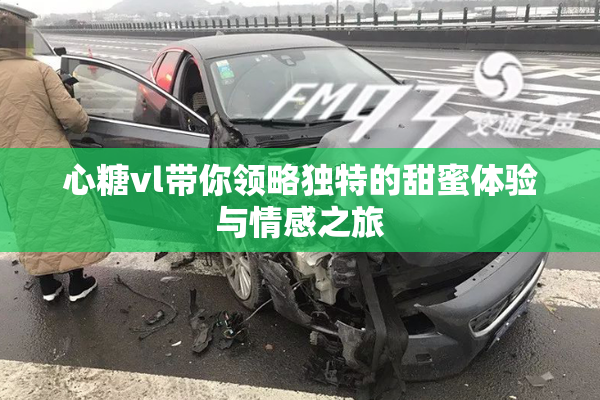 心糖vl带你领略独特的甜蜜体验与情感之旅