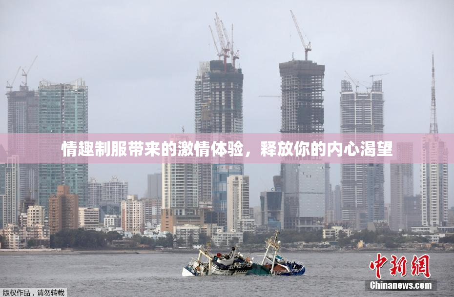 情趣制服带来的激情体验，释放你的内心渴望