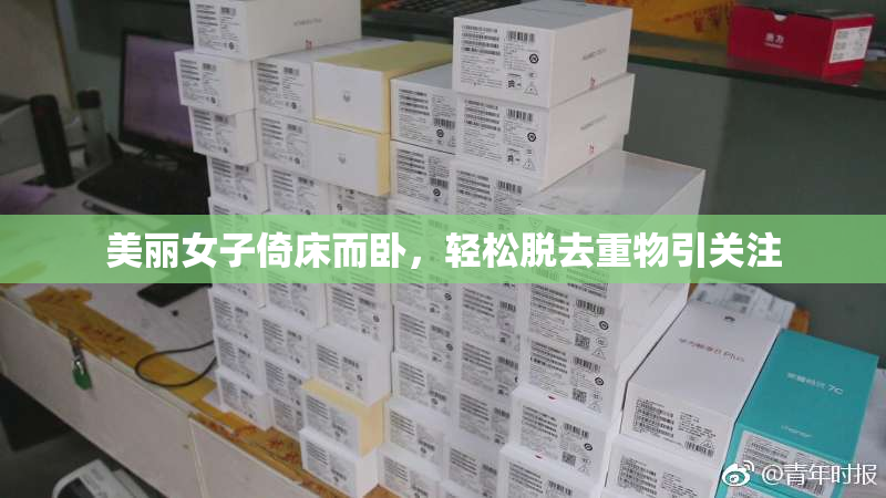 美丽女子倚床而卧，轻松脱去重物引关注