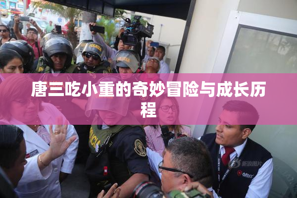 唐三吃小重的奇妙冒险与成长历程