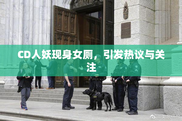 CD人妖现身女厕，引发热议与关注
