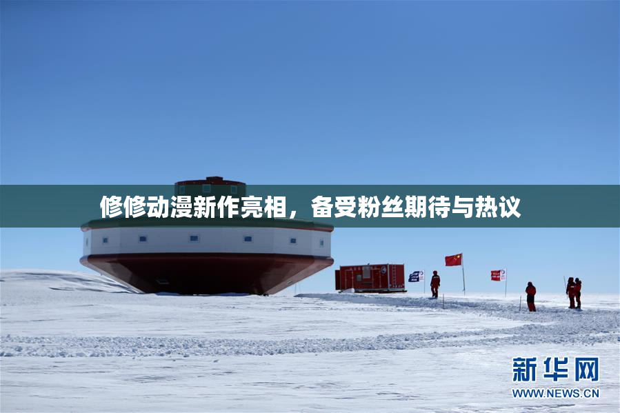 修修动漫新作亮相，备受粉丝期待与热议