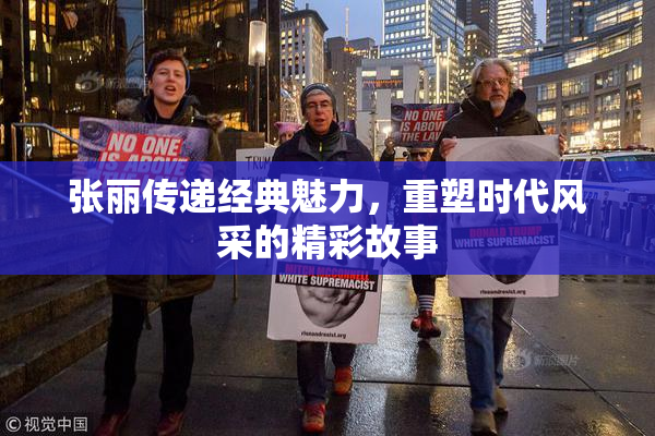 张丽传递经典魅力，重塑时代风采的精彩故事