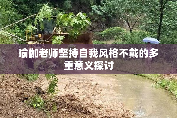 瑜伽老师坚持自我风格不戴的多重意义探讨
