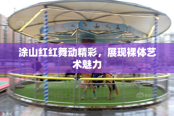 涂山红红舞动精彩，展现裸体艺术魅力
