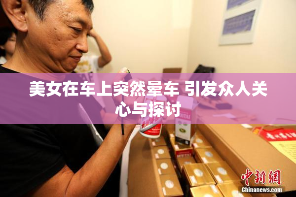 美女在车上突然晕车 引发众人关心与探讨