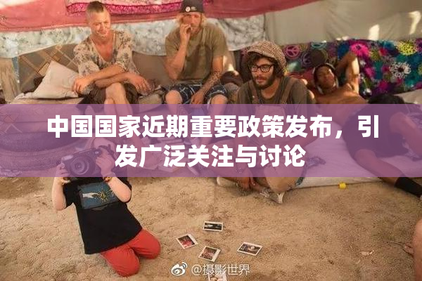 中国国家近期重要政策发布，引发广泛关注与讨论