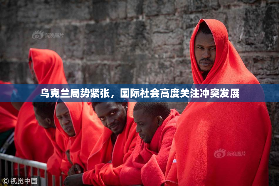 乌克兰局势紧张，国际社会高度关注冲突发展