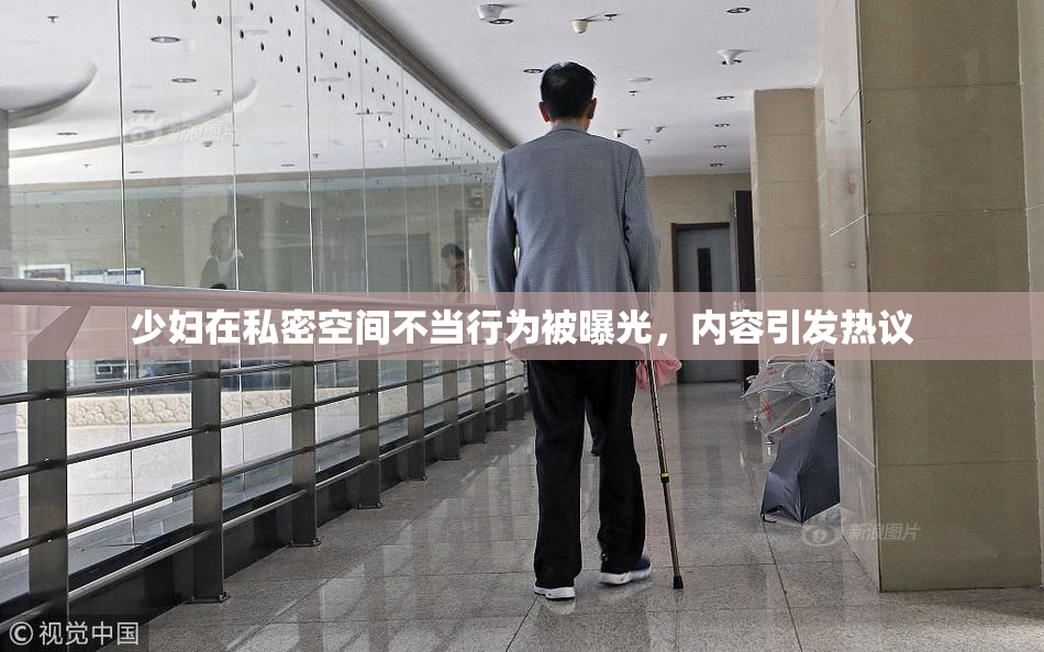 少妇在私密空间不当行为被曝光，内容引发热议