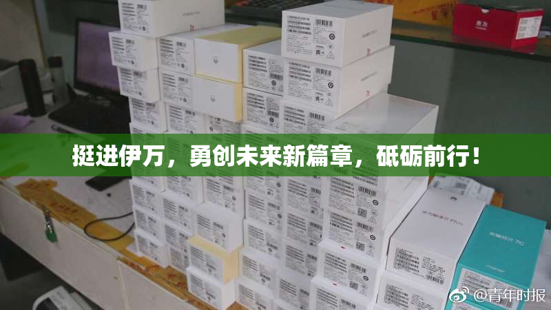 挺进伊万，勇创未来新篇章，砥砺前行！