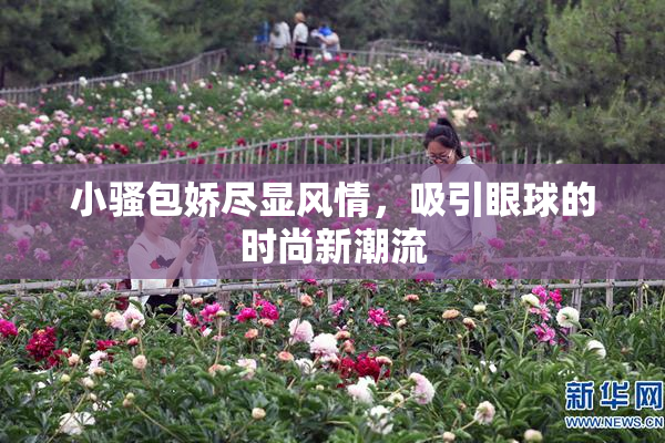 小骚包娇尽显风情，吸引眼球的时尚新潮流