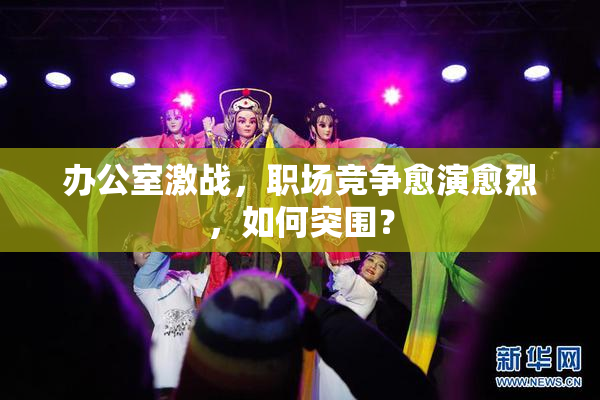 办公室激战，职场竞争愈演愈烈，如何突围？