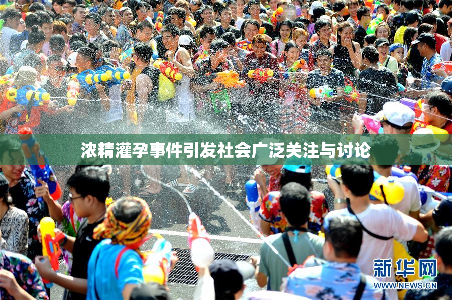 浓精灌孕事件引发社会广泛关注与讨论