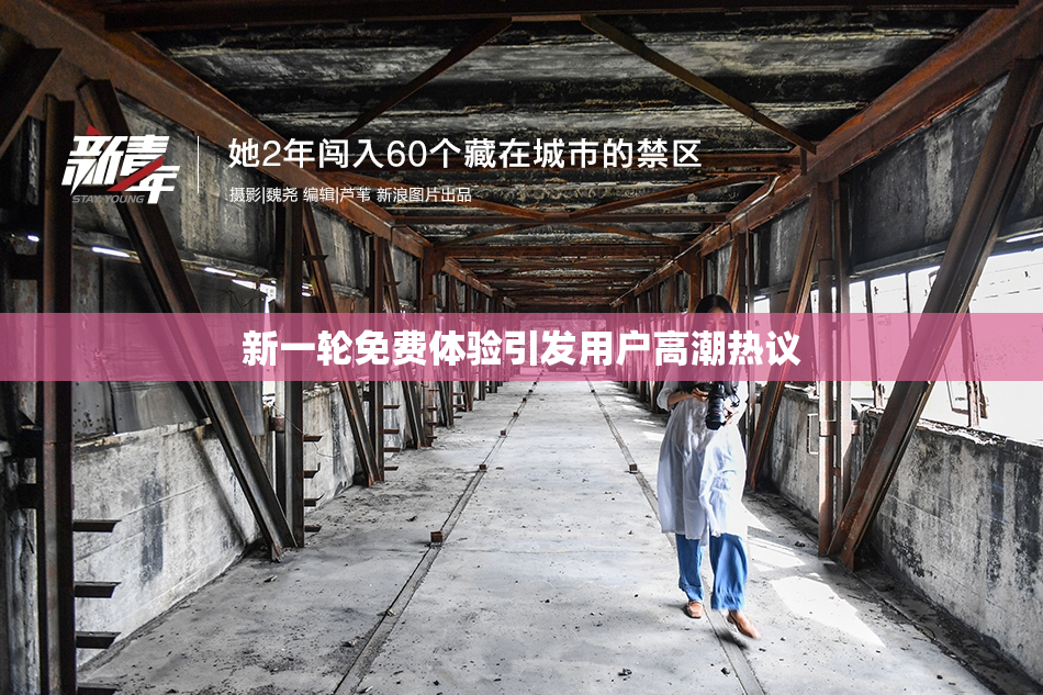 新一轮免费体验引发用户高潮热议