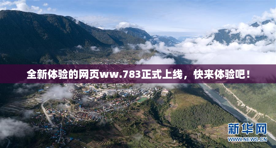 全新体验的网页ww.783正式上线，快来体验吧！