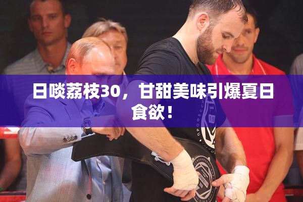 日啖荔枝30，甘甜美味引爆夏日食欲！