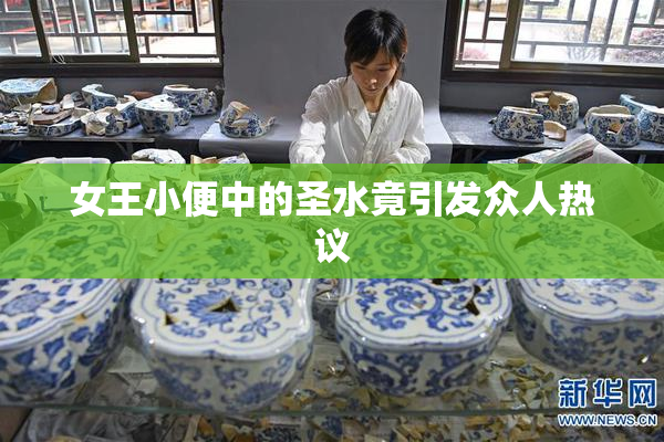 女王小便中的圣水竟引发众人热议