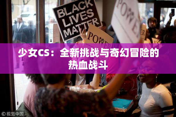 少女CS：全新挑战与奇幻冒险的热血战斗