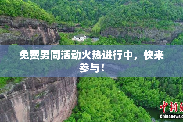 免费男同活动火热进行中，快来参与！